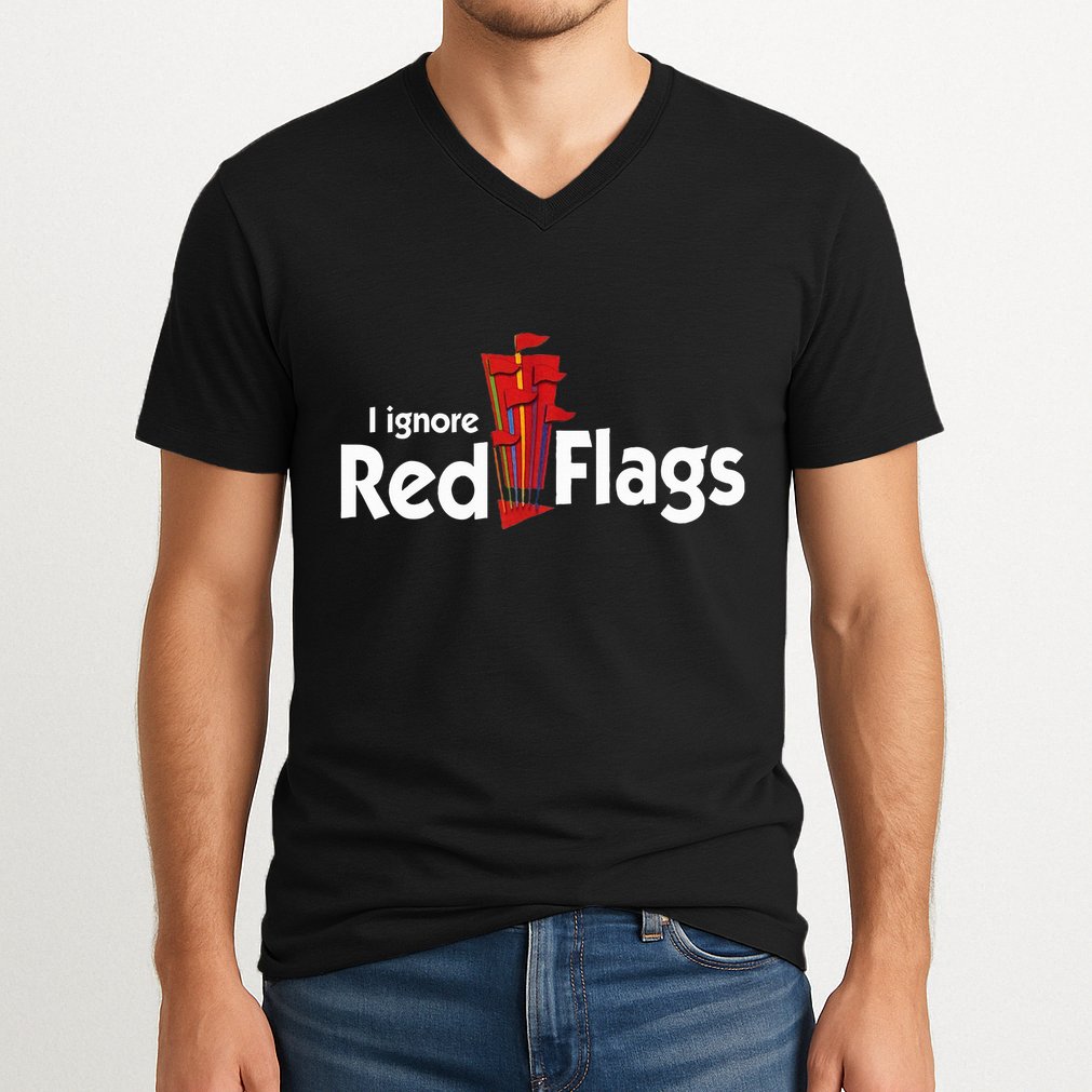 I Ignore Red Flags V-Neck T-Shirt