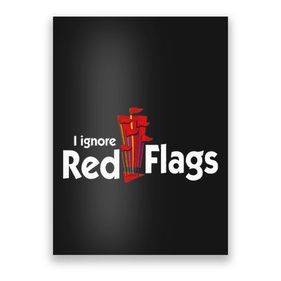 I Ignore Red Flags Poster