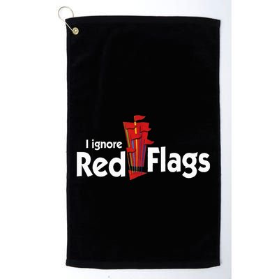 I Ignore Red Flags Golf Towel