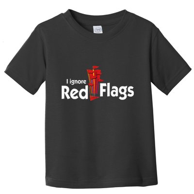 I Ignore Red Flags Toddler T-Shirt