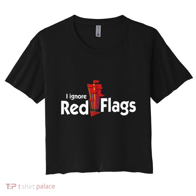 I Ignore Red Flags Crop Top