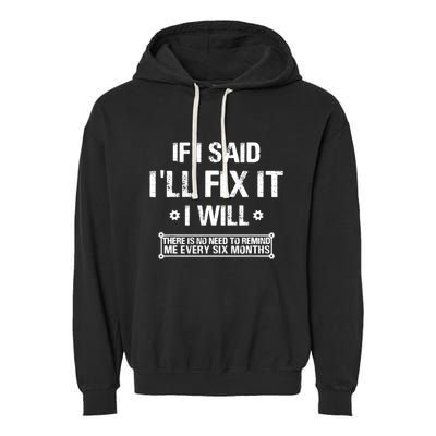 If I Said I'll Fix It I Will There Is No Need To Remind Me Garment-Dyed Fleece Hoodie