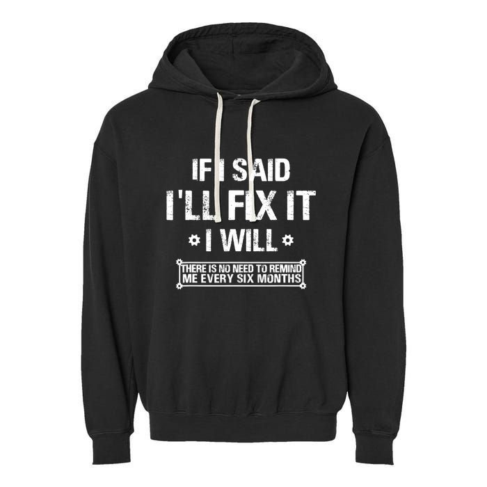 If I Said I'll Fix It I Will There Is No Need To Remind Me Garment-Dyed Fleece Hoodie