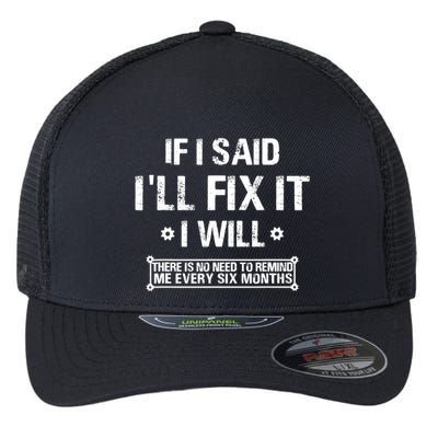 If I Said I'll Fix It I Will There Is No Need To Remind Me Flexfit Unipanel Trucker Cap