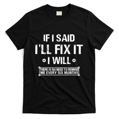 If I Said I'll Fix It I Will There Is No Need To Remind Me T-Shirt