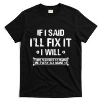 If I Said I'll Fix It I Will There Is No Need To Remind Me T-Shirt
