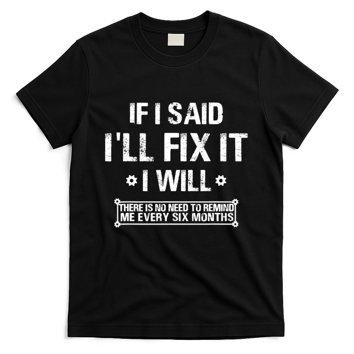 If I Said I'll Fix It I Will There Is No Need To Remind Me T-Shirt