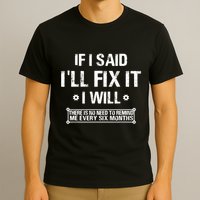 If I Said I'll Fix It I Will There Is No Need To Remind Me T-Shirt