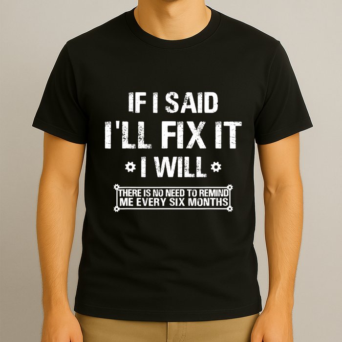 If I Said I'll Fix It I Will There Is No Need To Remind Me T-Shirt