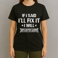 If I Said I'll Fix It I Will There Is No Need To Remind Me T-Shirt
