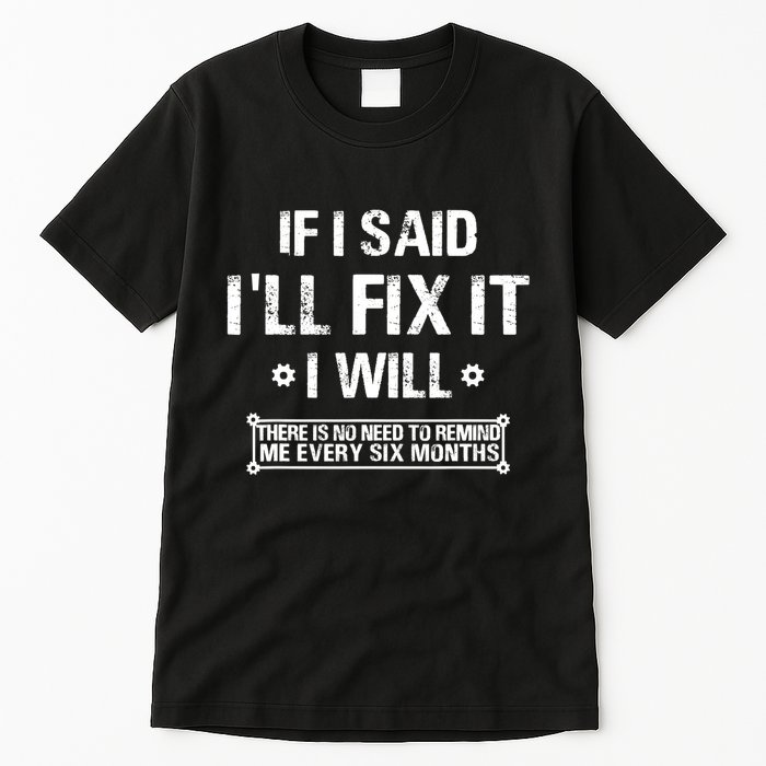 If I Said I'll Fix It I Will There Is No Need To Remind Me Tall T-Shirt