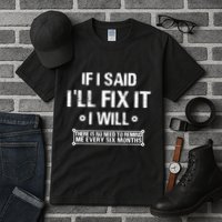 If I Said I'll Fix It I Will There Is No Need To Remind Me Tall T-Shirt
