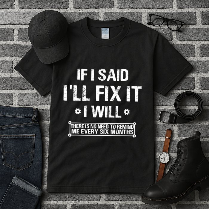If I Said I'll Fix It I Will There Is No Need To Remind Me Tall T-Shirt