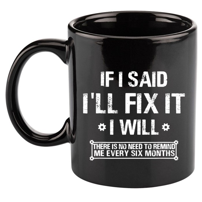 If I Said I'll Fix It I Will There Is No Need To Remind Me 11oz C Handle Ceramic Mug