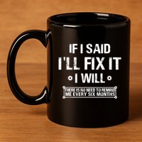 If I Said I'll Fix It I Will There Is No Need To Remind Me 11oz C Handle Ceramic Mug
