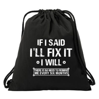 If I Said I'll Fix It I Will There Is No Need To Remind Me Drawstring Bag