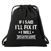 If I Said I'll Fix It I Will There Is No Need To Remind Me Drawstring Bag