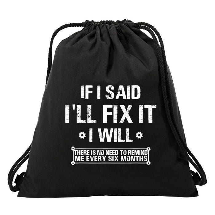 If I Said I'll Fix It I Will There Is No Need To Remind Me Drawstring Bag