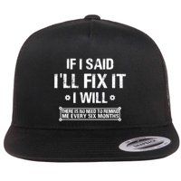 If I Said I'll Fix It I Will There Is No Need To Remind Me Flatbill Hat