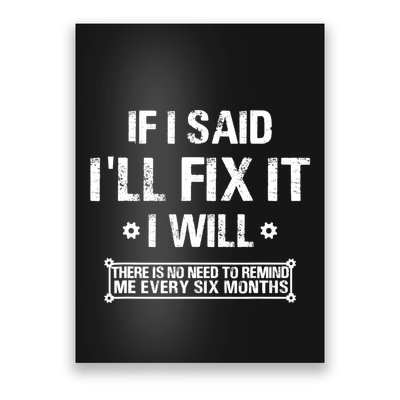 If I Said I'll Fix It I Will There Is No Need To Remind Me Poster