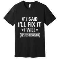 If I Said I'll Fix It I Will There Is No Need To Remind Me Premium T-Shirt