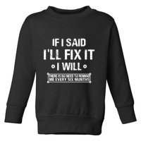 If I Said I'll Fix It I Will There Is No Need To Remind Me Toddler Sweatshirt