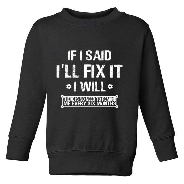If I Said I'll Fix It I Will There Is No Need To Remind Me Toddler Sweatshirt