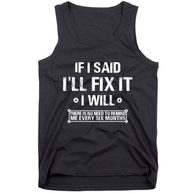 If I Said I'll Fix It I Will There Is No Need To Remind Me Tank Top