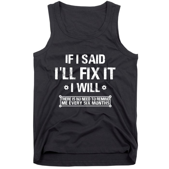 If I Said I'll Fix It I Will There Is No Need To Remind Me Tank Top