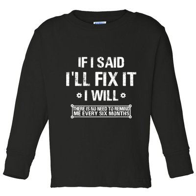If I Said I'll Fix It I Will There Is No Need To Remind Me Toddler Long Sleeve Shirt