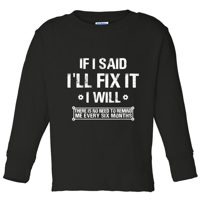 If I Said I'll Fix It I Will There Is No Need To Remind Me Toddler Long Sleeve Shirt