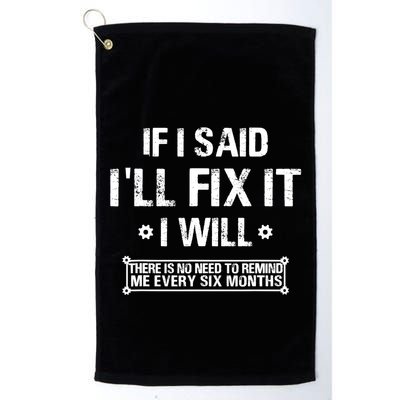 If I Said I'll Fix It I Will There Is No Need To Remind Me Golf Towel