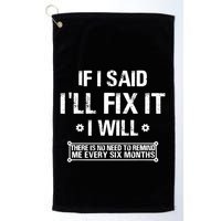 If I Said I'll Fix It I Will There Is No Need To Remind Me Golf Towel