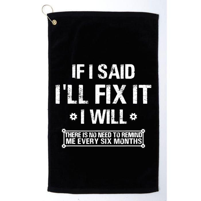 If I Said I'll Fix It I Will There Is No Need To Remind Me Golf Towel