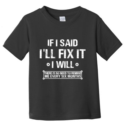 If I Said I'll Fix It I Will There Is No Need To Remind Me Toddler T-Shirt