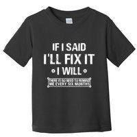 If I Said I'll Fix It I Will There Is No Need To Remind Me Toddler T-Shirt
