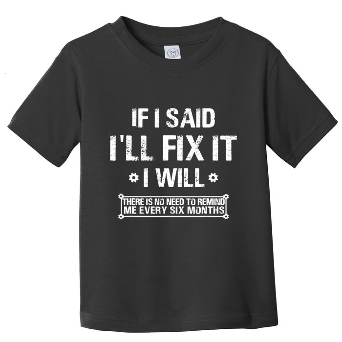 If I Said I'll Fix It I Will There Is No Need To Remind Me Toddler T-Shirt