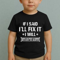 If I Said I'll Fix It I Will There Is No Need To Remind Me Toddler T-Shirt