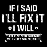If I Said I'll Fix It I Will There Is No Need To Remind Me Toddler T-Shirt