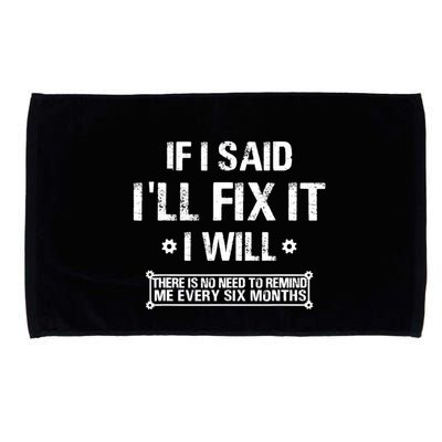 If I Said I'll Fix It I Will There Is No Need To Remind Me Microfiber Hand Towel