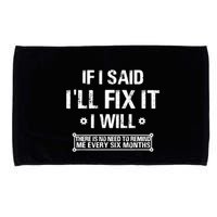 If I Said I'll Fix It I Will There Is No Need To Remind Me Microfiber Hand Towel