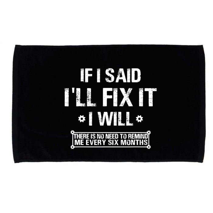 If I Said I'll Fix It I Will There Is No Need To Remind Me Microfiber Hand Towel