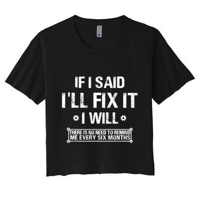 If I Said I'll Fix It I Will There Is No Need To Remind Me Crop Top