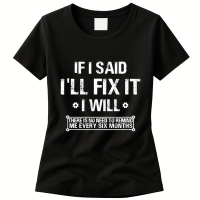If I Said I'll Fix It I Will There Is No Need To Remind Me Womens T-Shirt