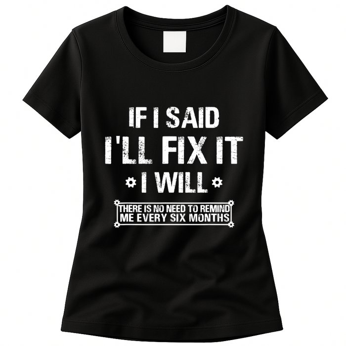 If I Said I'll Fix It I Will There Is No Need To Remind Me Womens T-Shirt