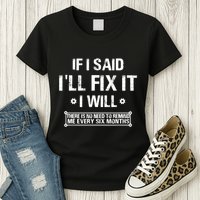 If I Said I'll Fix It I Will There Is No Need To Remind Me Womens T-Shirt