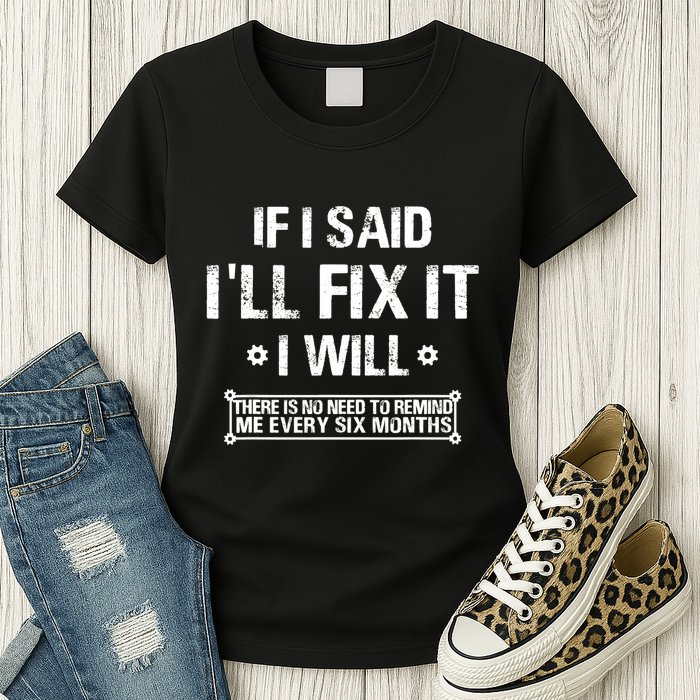 If I Said I'll Fix It I Will There Is No Need To Remind Me Womens T-Shirt