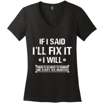 If I Said I'll Fix It I Will There Is No Need To Remind Me Women's V-Neck T-Shirt