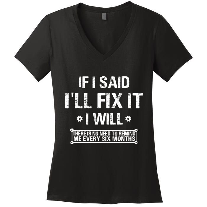 If I Said I'll Fix It I Will There Is No Need To Remind Me Women's V-Neck T-Shirt