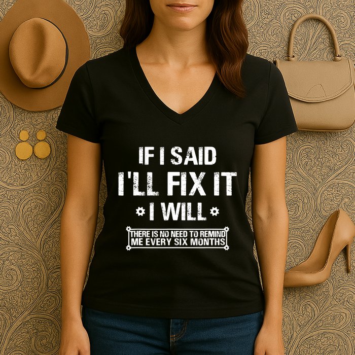 If I Said I'll Fix It I Will There Is No Need To Remind Me Women's V-Neck T-Shirt
